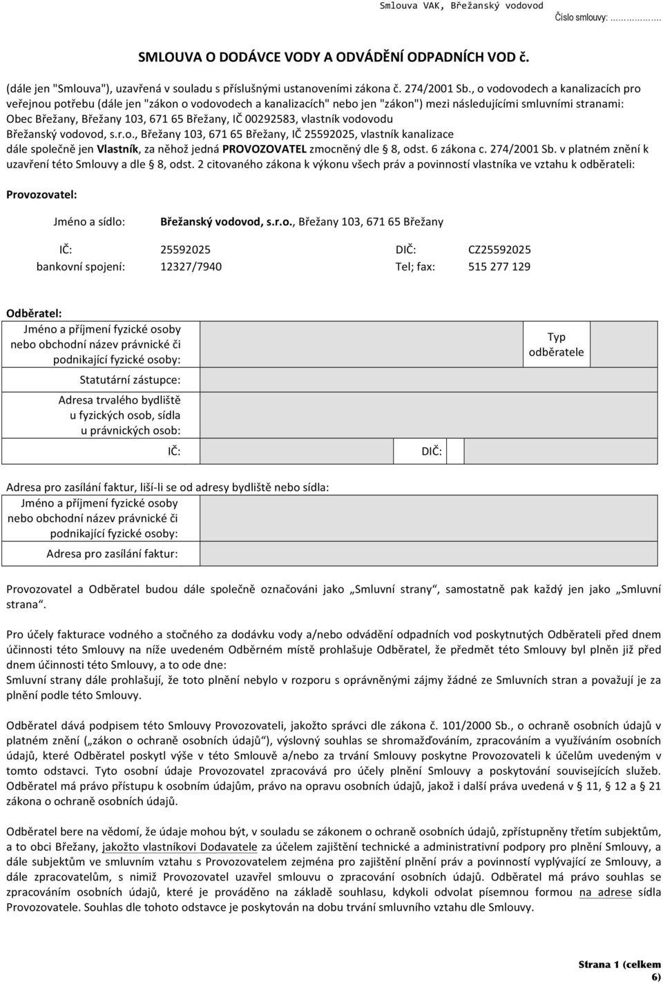 00292583, vlastník vodovodu Břežanský vodovod, s.r.o., Břežany 103, 671 65 Břežany, IČ 25592025, vlastník kanalizace dále společně jen Vlastník, za něhož jedná PROVOZOVATEL zmocněný dle 8, odst.