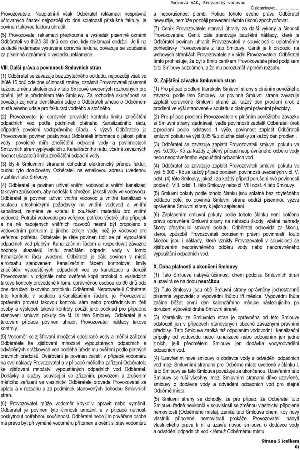 Je-li na základě reklamace vystavena opravná faktura, považuje se současně za písemné oznámení o výsledku reklamace. VIII.