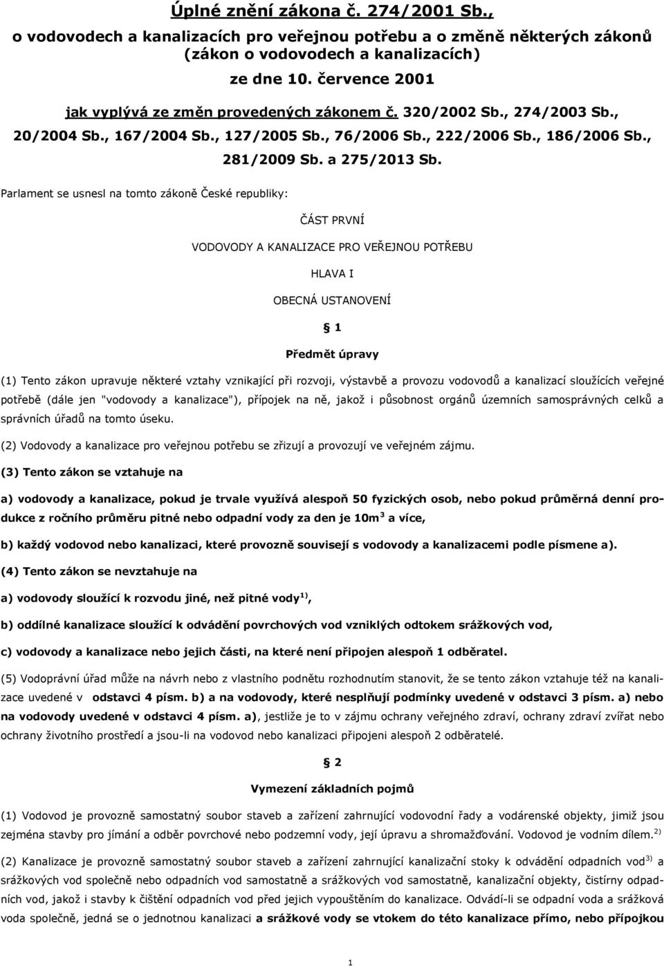 Parlament se usnesl na tomto zákoně České republiky: ČÁST PRVNÍ VODOVODY A KANALIZACE PRO VEŘEJNOU POTŘEBU HLAVA I OBECNÁ USTANOVENÍ 1 Předmět úpravy (1) Tento zákon upravuje některé vztahy