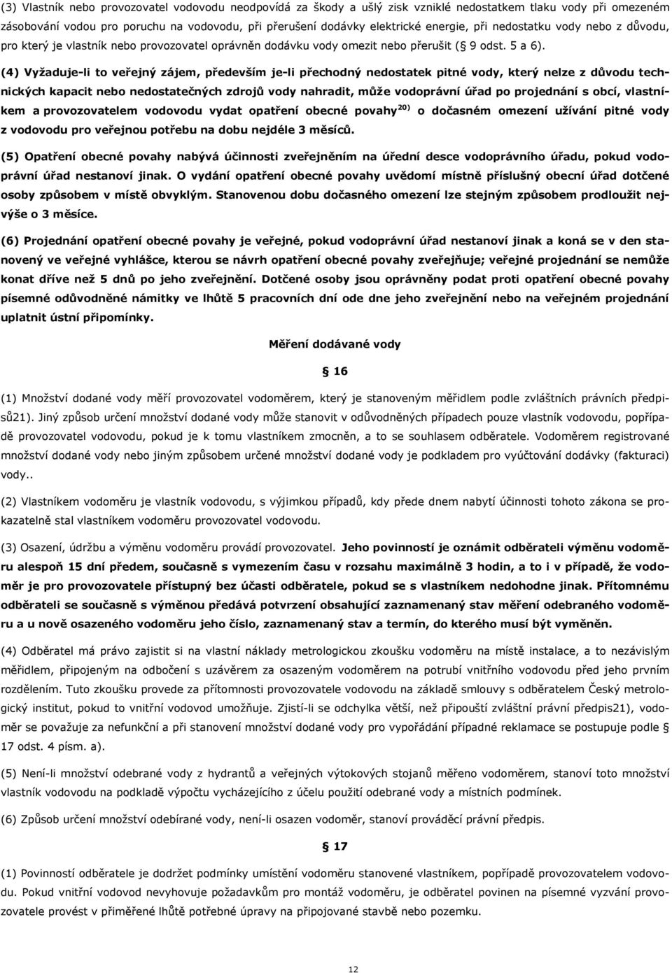 (4) Vyžaduje-li to veřejný zájem, především je-li přechodný nedostatek pitné vody, který nelze z důvodu technických kapacit nebo nedostatečných zdrojů vody nahradit, může vodoprávní úřad po