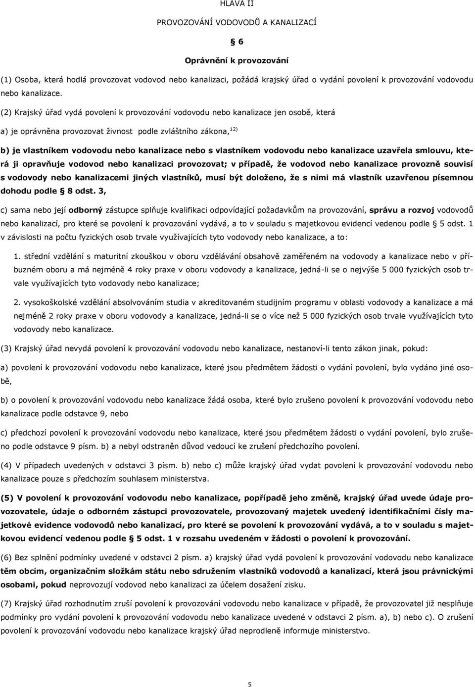 (2) Krajský úřad vydá povolení k provozování vodovodu nebo kanalizace jen osobě, která a) je oprávněna provozovat živnost podle zvláštního zákona, 12) b) je vlastníkem vodovodu nebo kanalizace nebo s