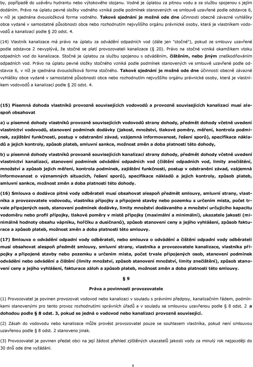 Takové sjednání je možné ode dne účinnosti obecně závazné vyhlášky obce vydané v samostatné působnosti obce nebo rozhodnutím nejvyššího orgánu právnické osoby, která je vlastníkem vodovodů a