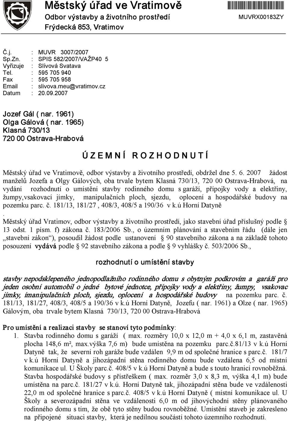 1965) Klasná 730/13 720 00 Ostrava Hrabová Ú Z E M N Í R O Z H O D N U T Í Městský úřad ve Vratimově, odbor výstavby a životního prostředí, obdržel dne 5. 6.
