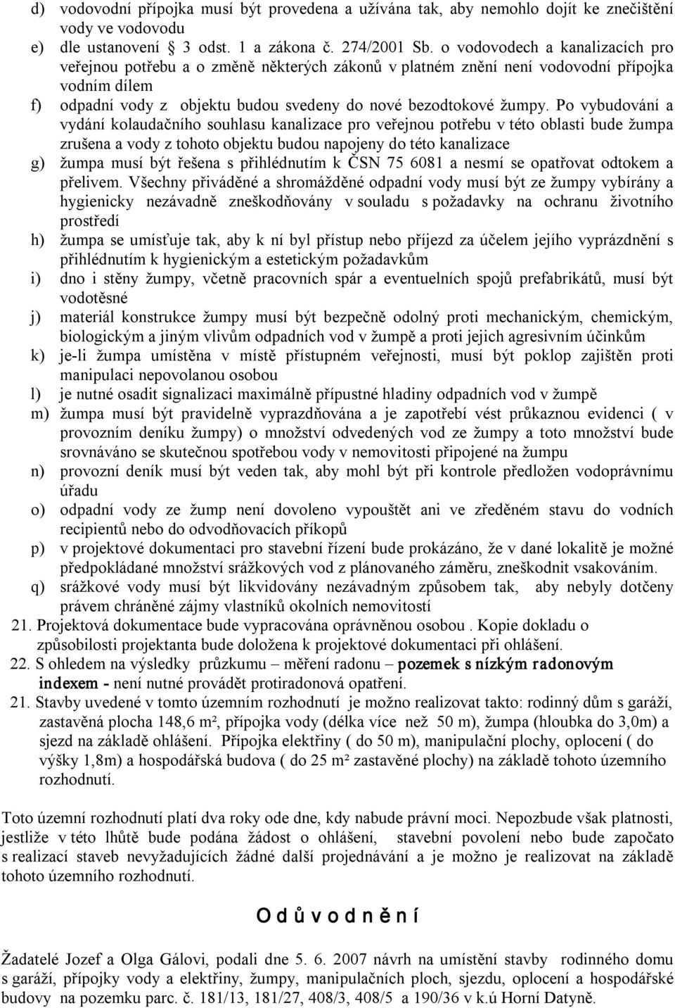 Po vybudování a vydání kolaudačního souhlasu kanalizace pro veřejnou potřebu v této oblasti bude žumpa zrušena a vody z tohoto objektu budou napojeny do této kanalizace g) žumpa musí být řešena s