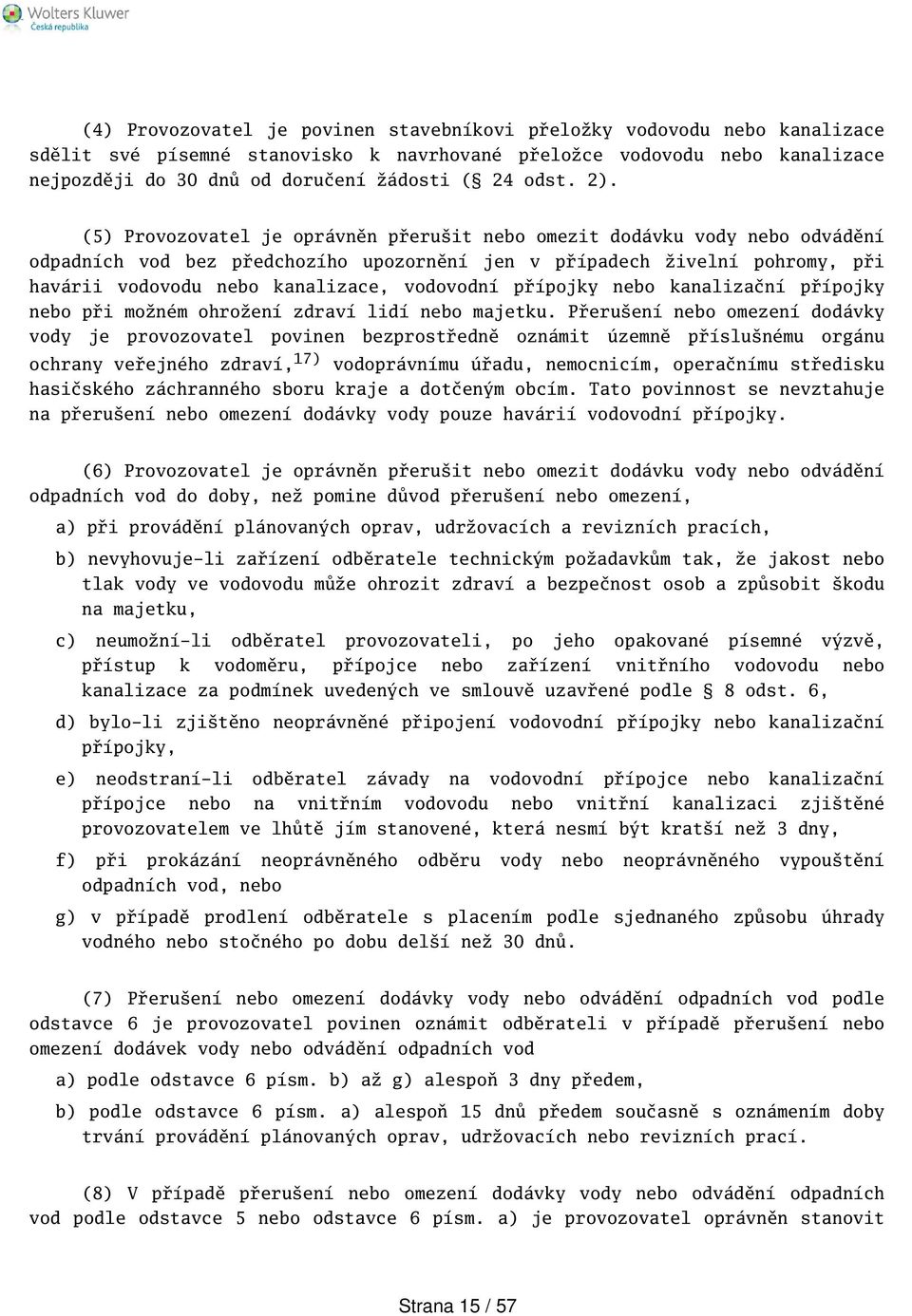 (5) Provozovatel je oprávněn přeruit nebo omezit dodávku vody nebo odvádění odpadních vod bez předchozího upozornění jen v případech živelní pohromy, při havárii vodovodu nebo kanalizace, vodovodní