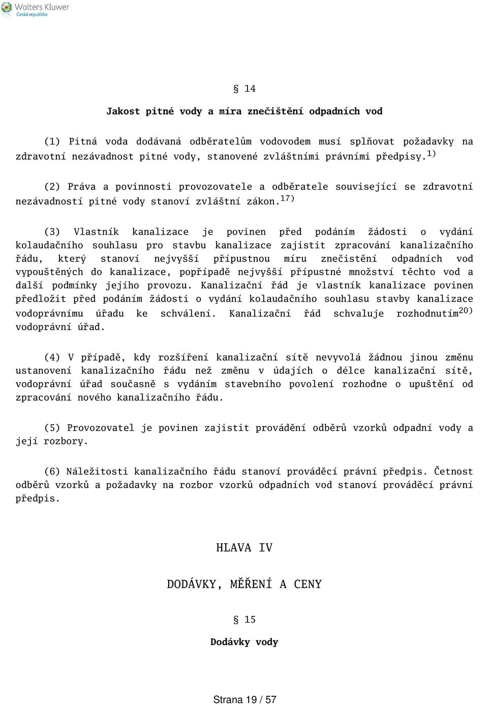 17) (3) Vlastník kanalizace je povinen před podáním žádosti o vydání kolaudačního souhlasu pro stavbu kanalizace zajistit zpracování kanalizačního řádu, který stanoví nejvyí přípustnou míru