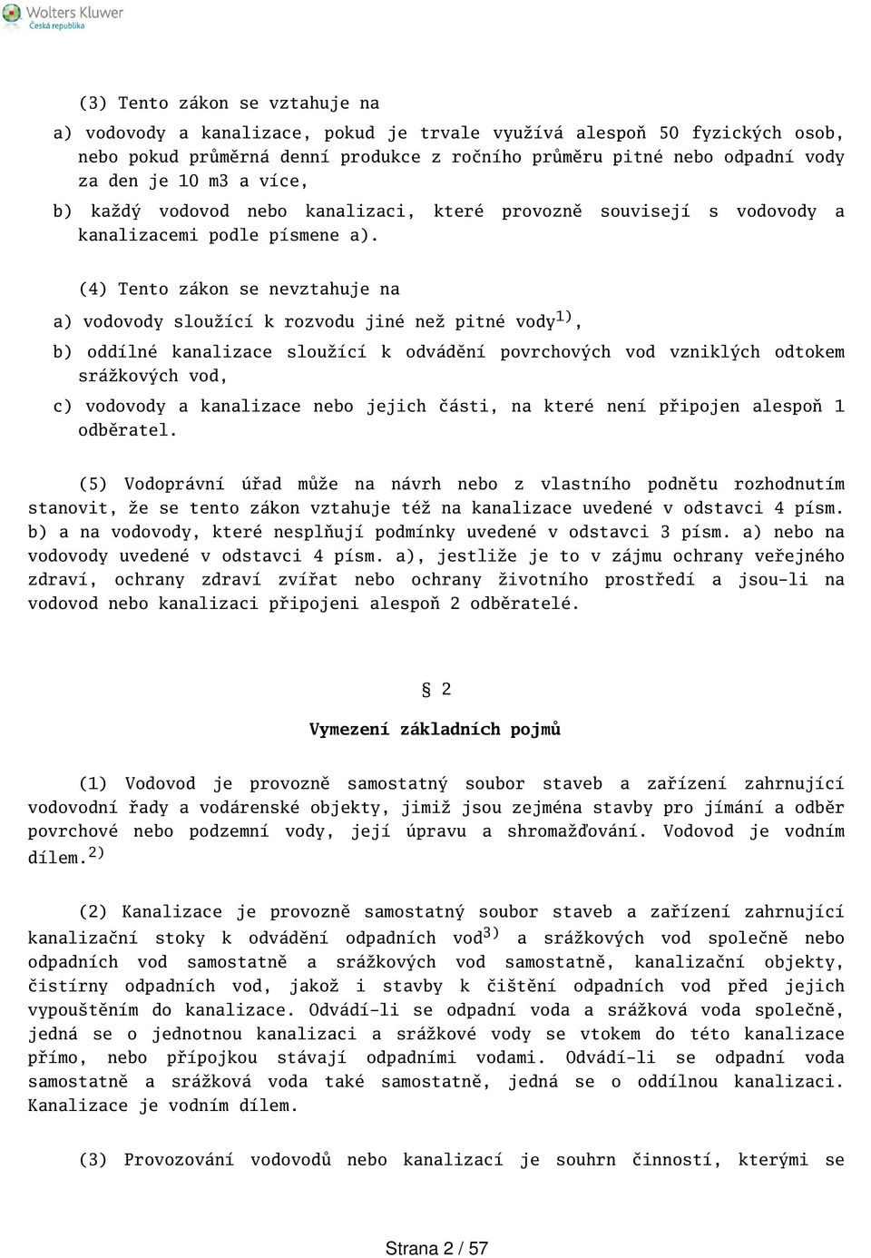 (4) Tento zákon se nevztahuje na a) vodovody sloužící k rozvodu jiné než pitné vody 1), b) oddílné kanalizace sloužící k odvádění povrchových vod vzniklých odtokem srážkových vod, c) vodovody a