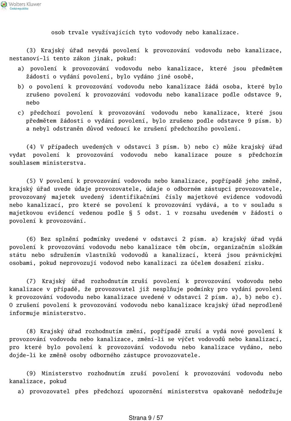 vydání povolení, bylo vydáno jiné osobě, b) o povolení k provozování vodovodu nebo kanalizace žádá osoba, které bylo zrueno povolení k provozování vodovodu nebo kanalizace podle odstavce 9, nebo c)