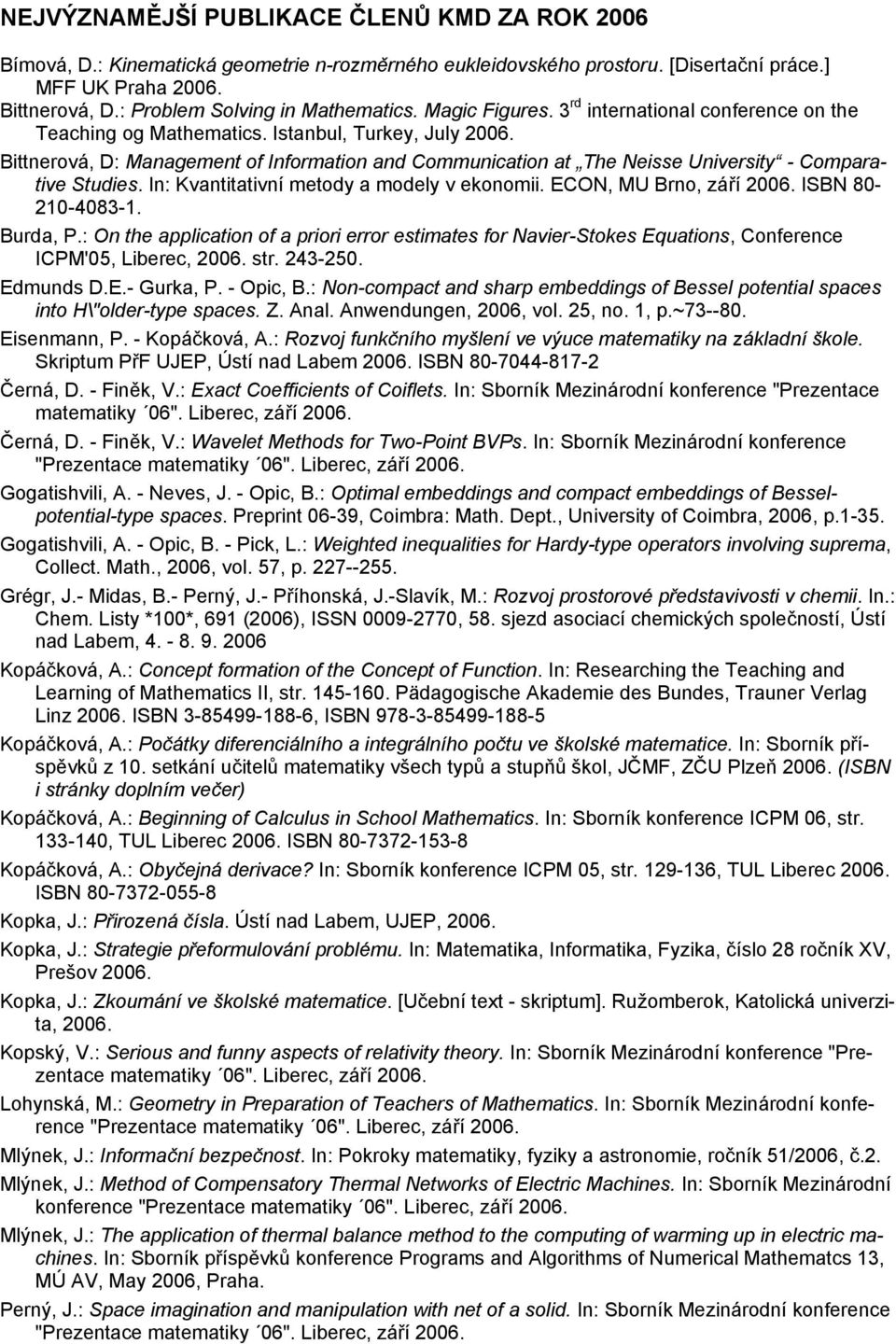 Bittnerová, D: Management of Information and Communication at The Neisse University - Comparative Studies. In: Kvantitativní metody a modely v ekonomii. ECON, MU Brno, září 2006. ISBN 80-210-4083-1.