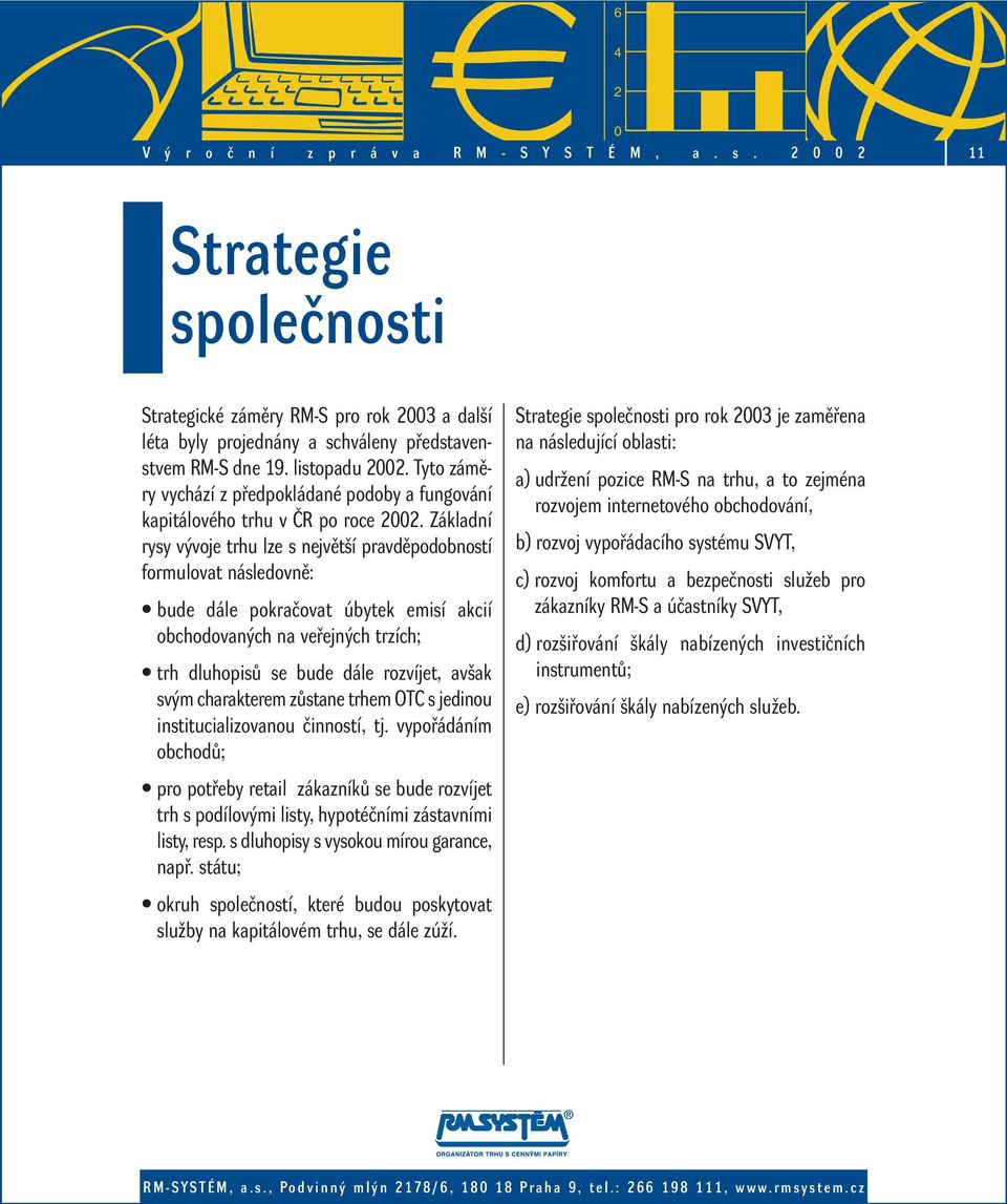 Základní rysy v voje trhu lze s nejvût í pravdûpodobností formulovat následovnû: bude dále pokraãovat úbytek emisí akcií obchodovan ch na vefiejn ch trzích; trh dluhopisû se bude dále rozvíjet, av ak