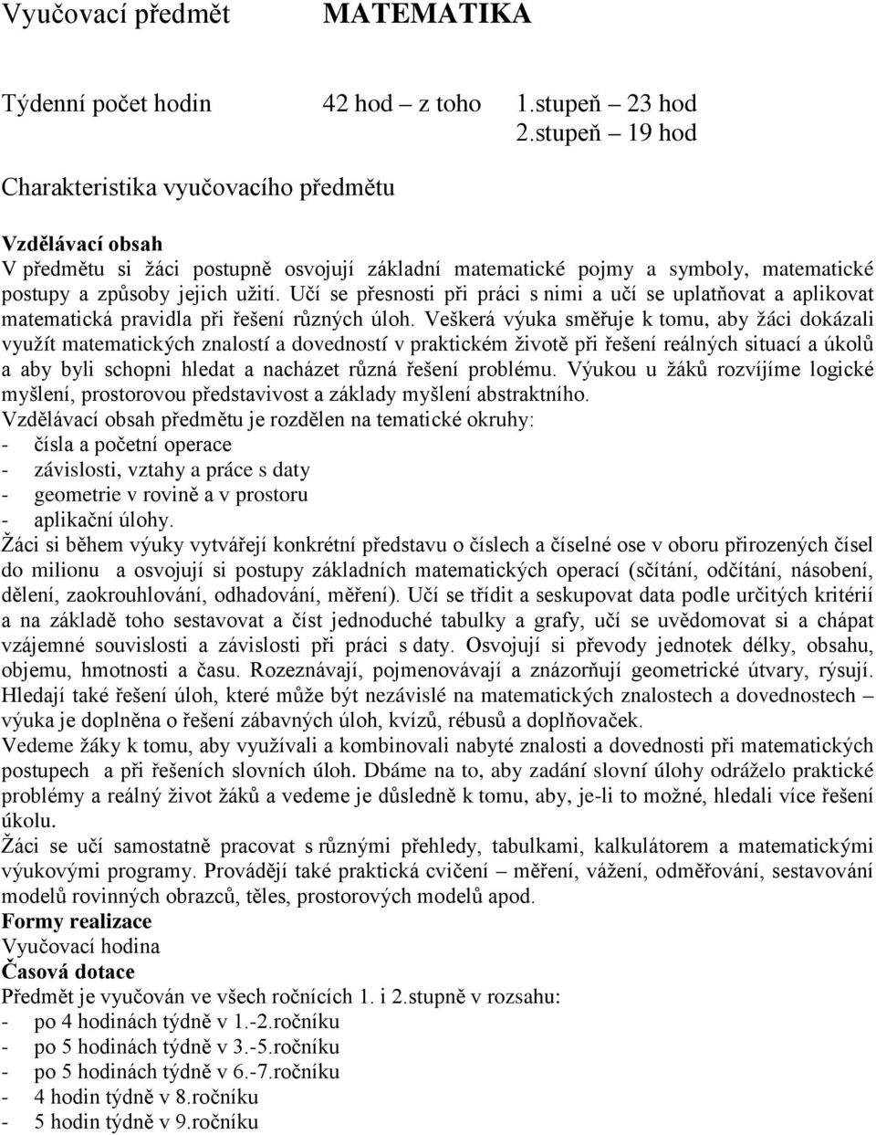 Učí se přesnosti při práci s nimi a učí se uplatňovat a aplikovat matematická pravidla při řešení různých úloh.