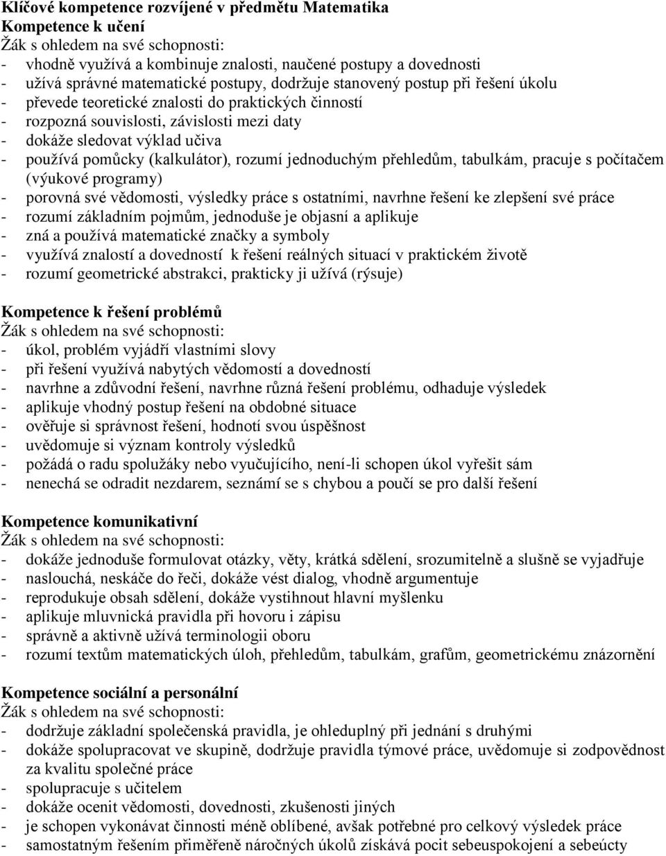 jednoduchým přehledům, tabulkám, pracuje s počítačem (výukové programy) - porovná své vědomosti, výsledky práce s ostatními, navrhne řešení ke zlepšení své práce - rozumí základním pojmům, jednoduše