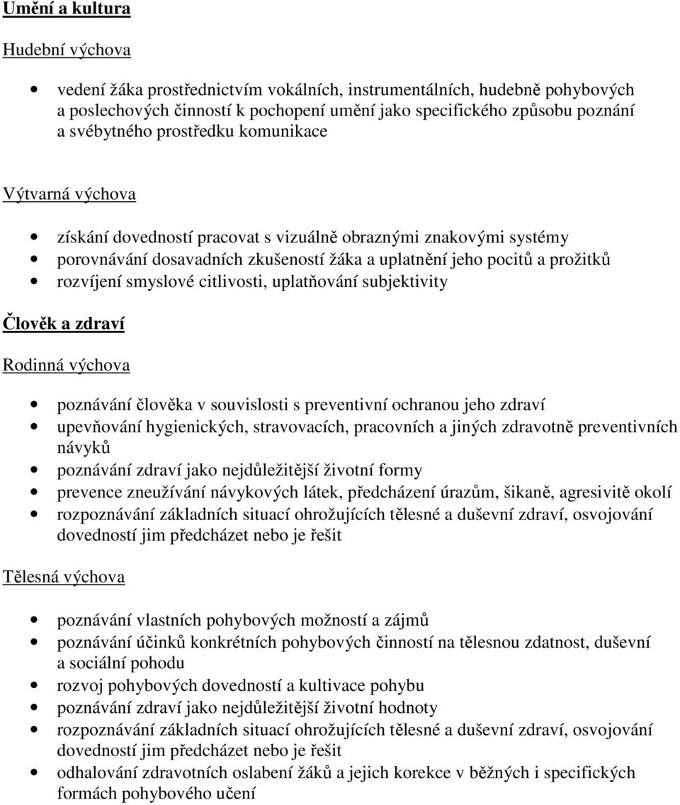 citlivosti, uplatňování subjektivity Člověk a zdraví Rodinná výchova poznávání člověka v souvislosti s preventivní ochranou jeho zdraví upevňování hygienických, stravovacích, pracovních a jiných