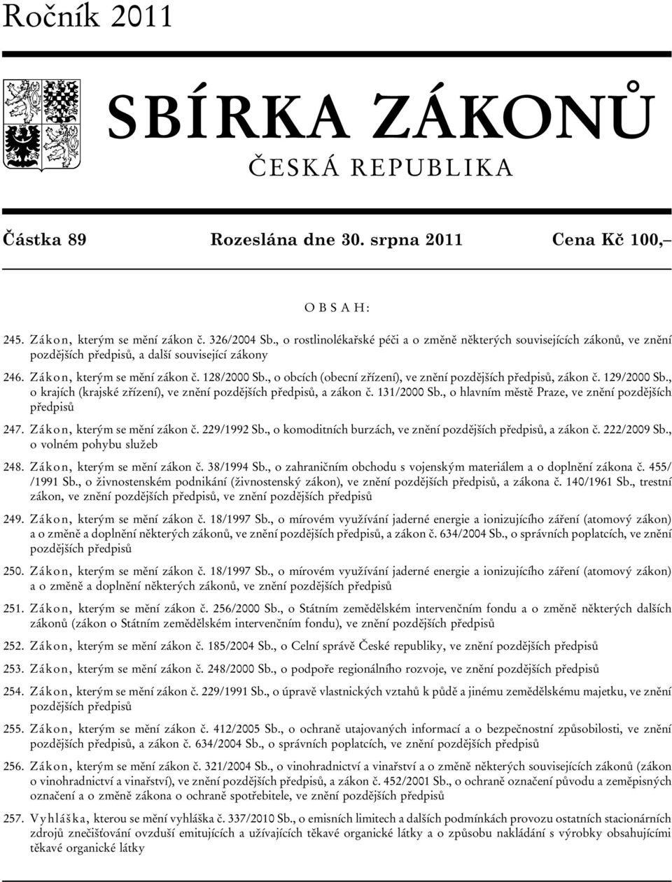 , o obcích (obecní zřízení), ve znění pozdějších předpisů, zákon č. 129/2000 Sb., o krajích (krajské zřízení), ve znění pozdějších předpisů, a zákon č. 131/2000 Sb.