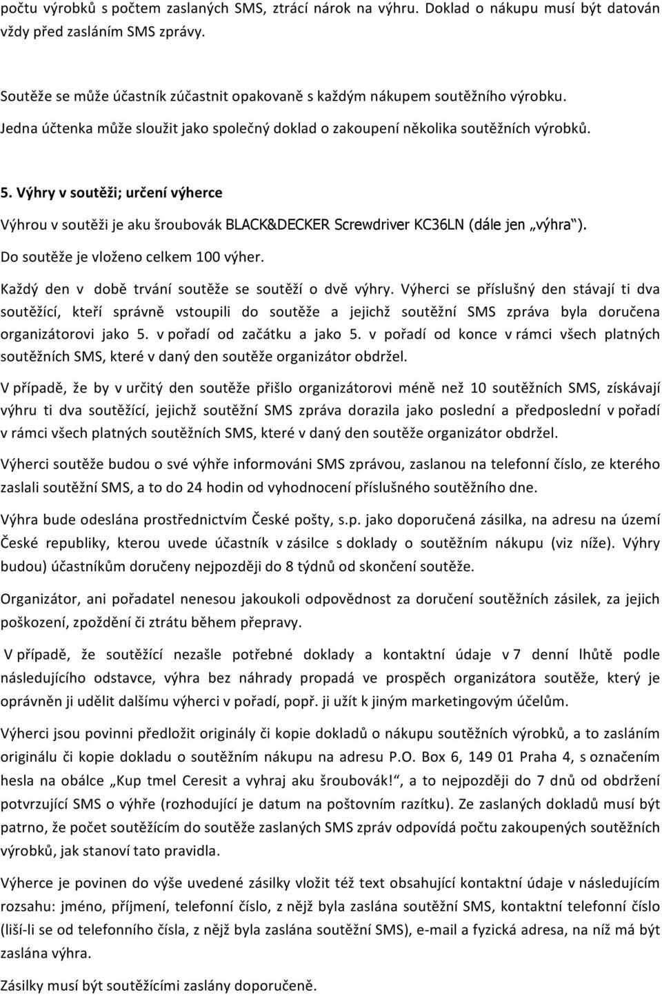 Výhry v soutěži; určení výherce Výhrou v soutěži je aku šroubovák BLACK&DECKER Screwdriver KC36LN (dále jen výhra ). Do soutěže je vloženo celkem 100 výher.