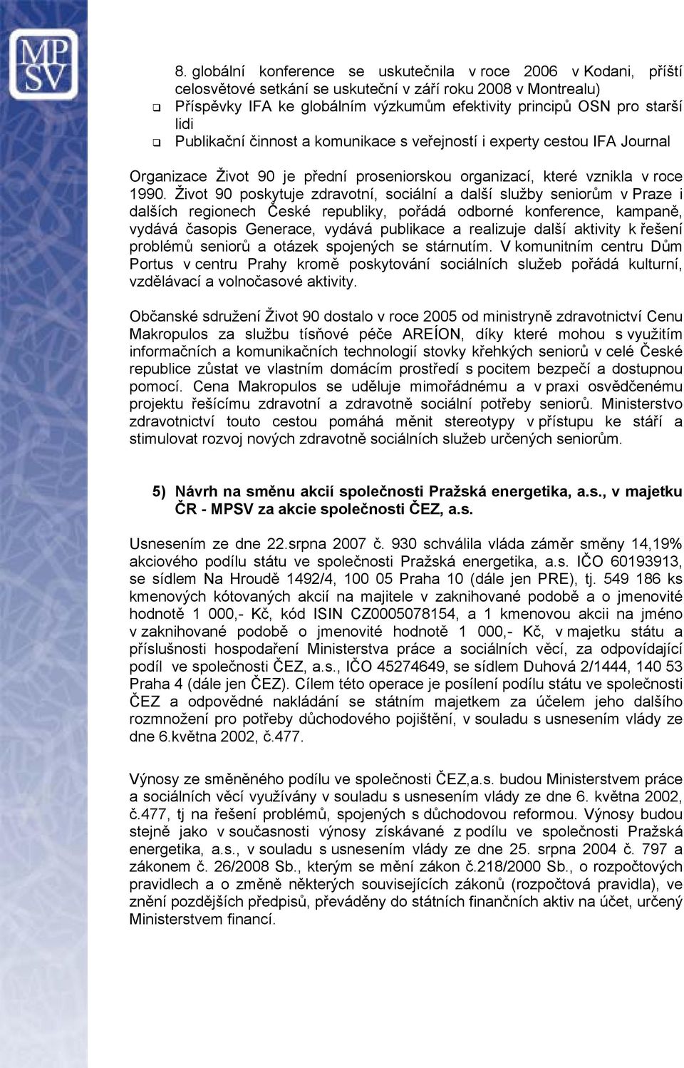 Život 90 poskytuje zdravotní, sociální a další služby seniorům v Praze i dalších regionech České republiky, pořádá odborné konference, kampaně, vydává časopis Generace, vydává publikace a realizuje