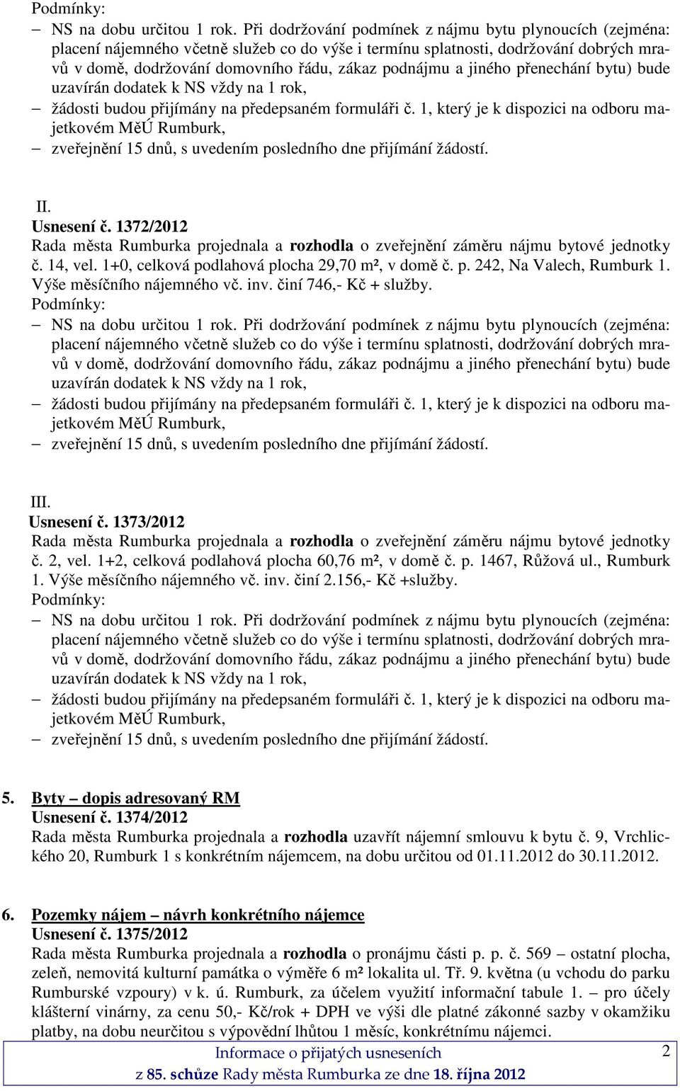 1+2, celková podlahová plocha 60,76 m², v domě č. p. 1467, Růžová ul., Rumburk 1. Výše měsíčního nájemného vč. inv. činí 2.156,- Kč +služby. Podmínky: 5. Byty dopis adresovaný RM Usnesení č.