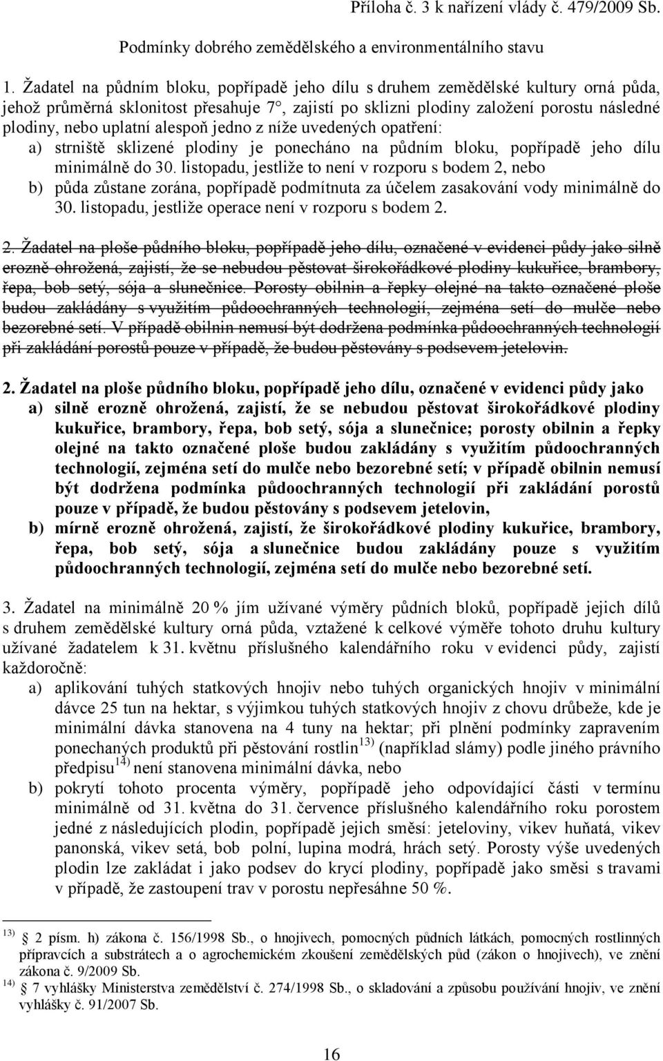 alespoň jedno z níţe uvedených opatření: a) strniště sklizené plodiny je ponecháno na půdním bloku, popřípadě jeho dílu minimálně do 30.