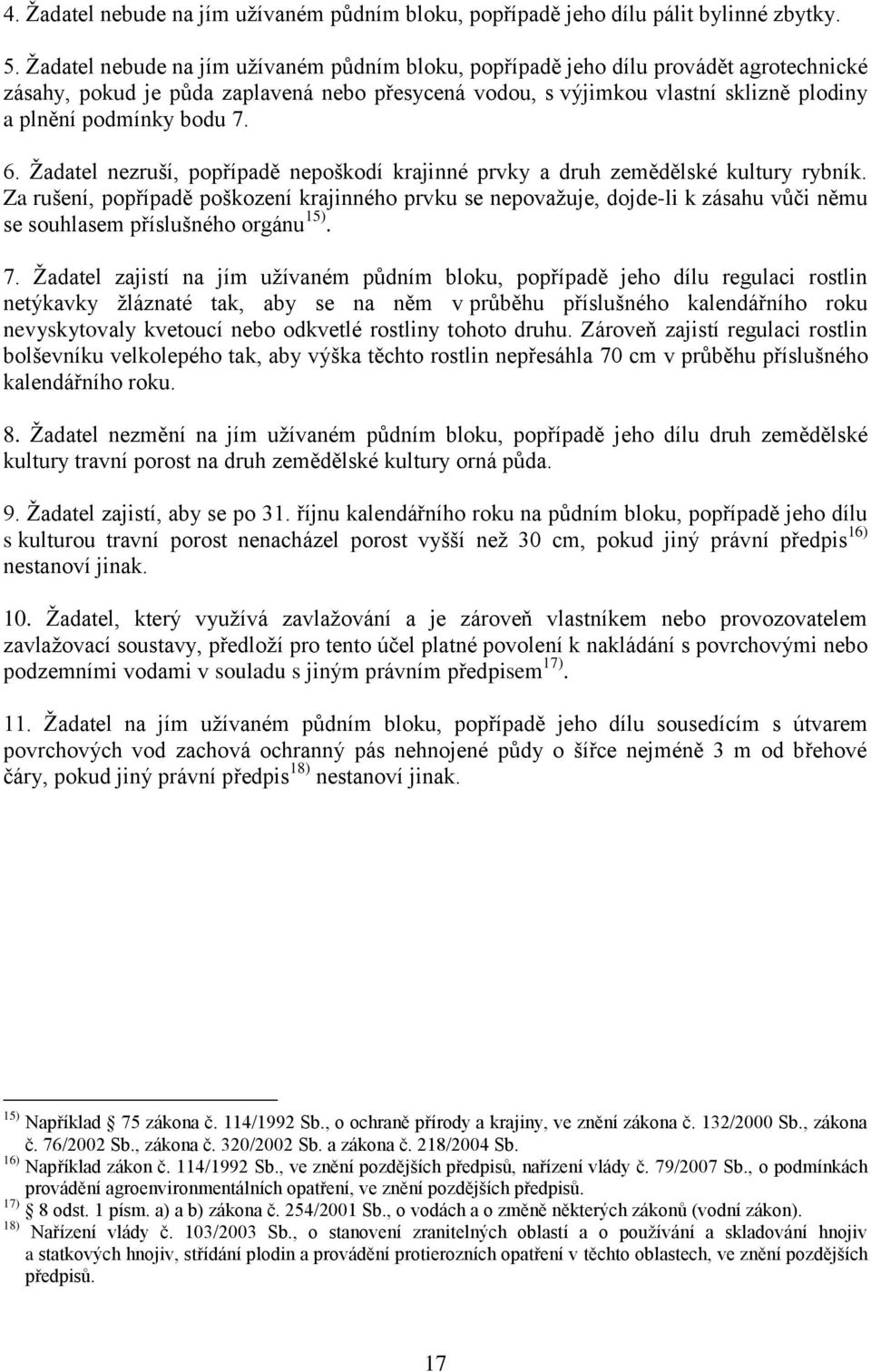 7. 6. Ţadatel nezruší, popřípadě nepoškodí krajinné prvky a druh zemědělské kultury rybník.