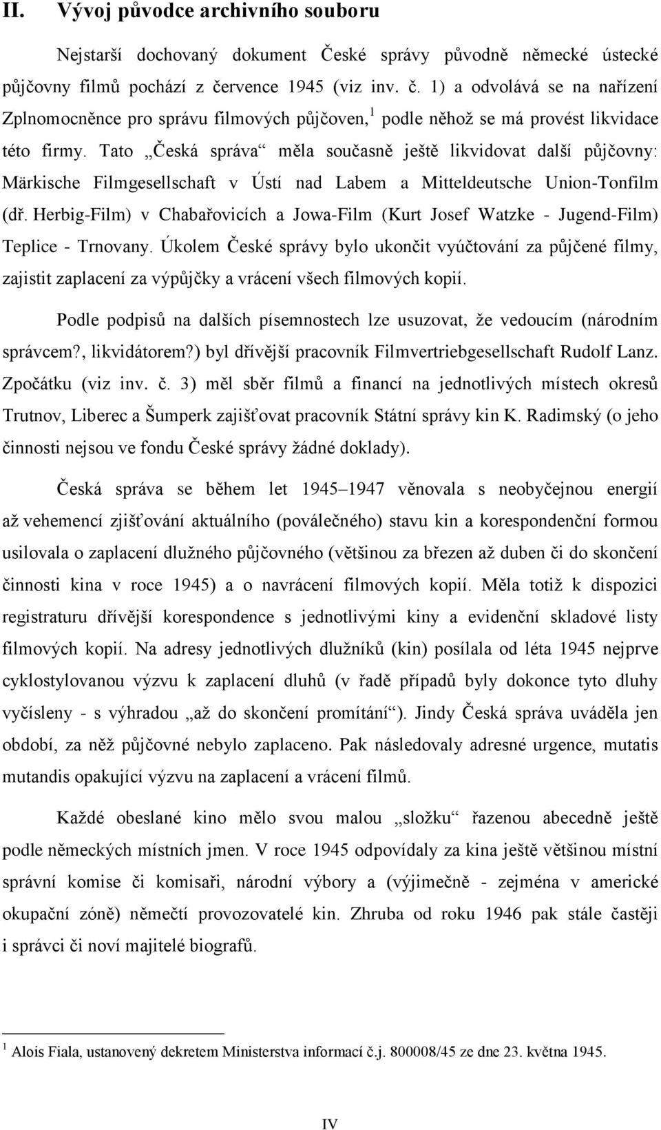 Tato Česká správa měla současně ještě likvidovat další půjčovny: Märkische Filmgesellschaft v Ústí nad Labem a Mitteldeutsche Union-Tonfilm (dř.