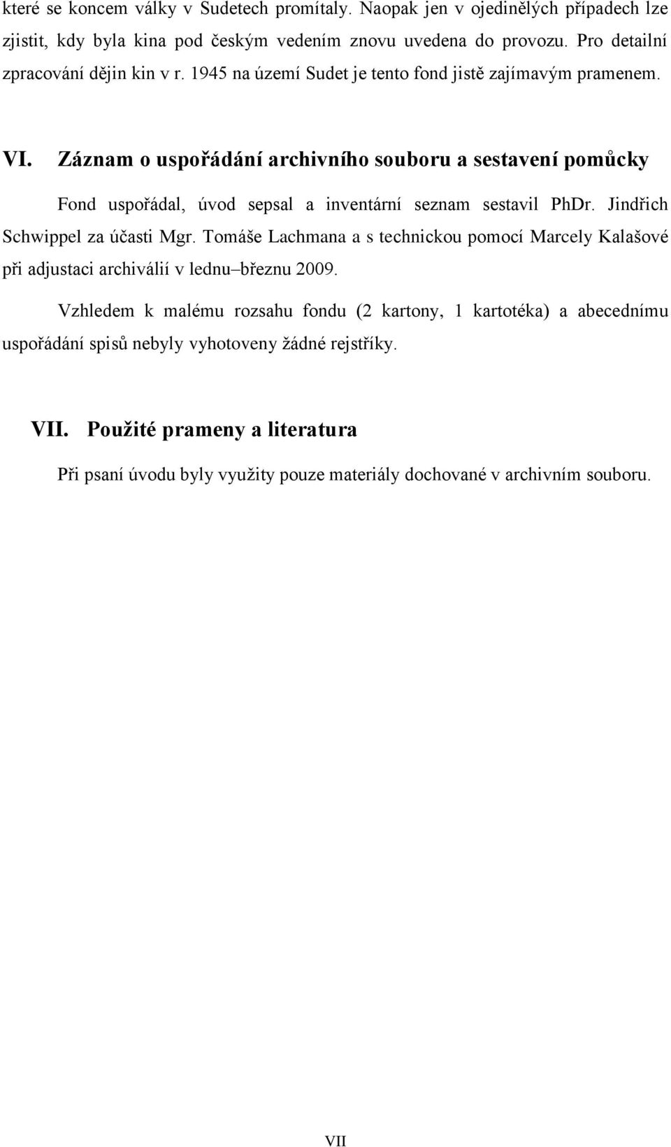 Záznam o uspořádání archivního souboru a sestavení pomůcky Fond uspořádal, úvod sepsal a inventární seznam sestavil PhDr. Jindřich Schwippel za účasti Mgr.