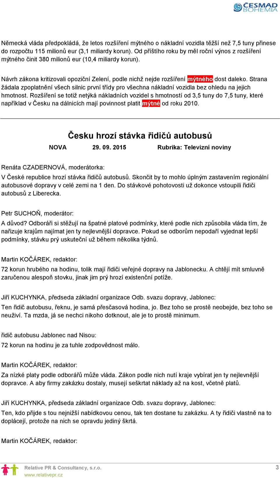 Strana žádala zpoplatnění všech silnic první třídy pro všechna nákladní vozidla bez ohledu na jejich hmotnost.