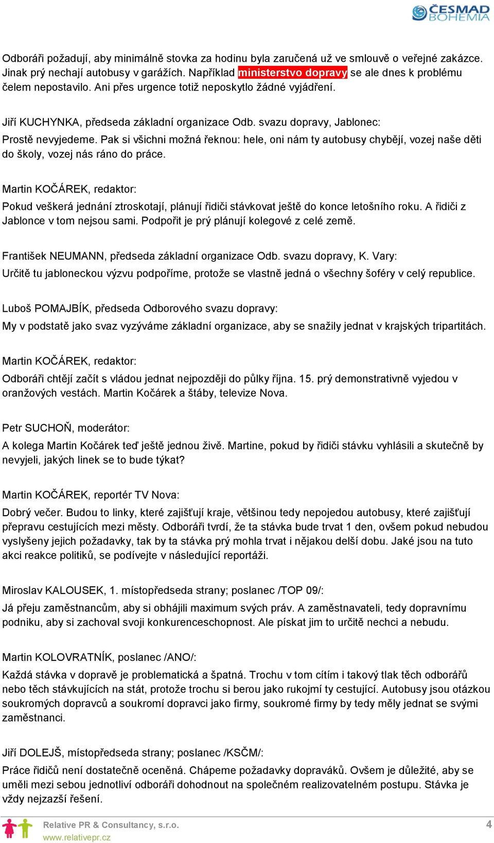 Pak si všichni možná řeknou: hele, oni nám ty autobusy chybějí, vozej naše děti do školy, vozej nás ráno do práce.