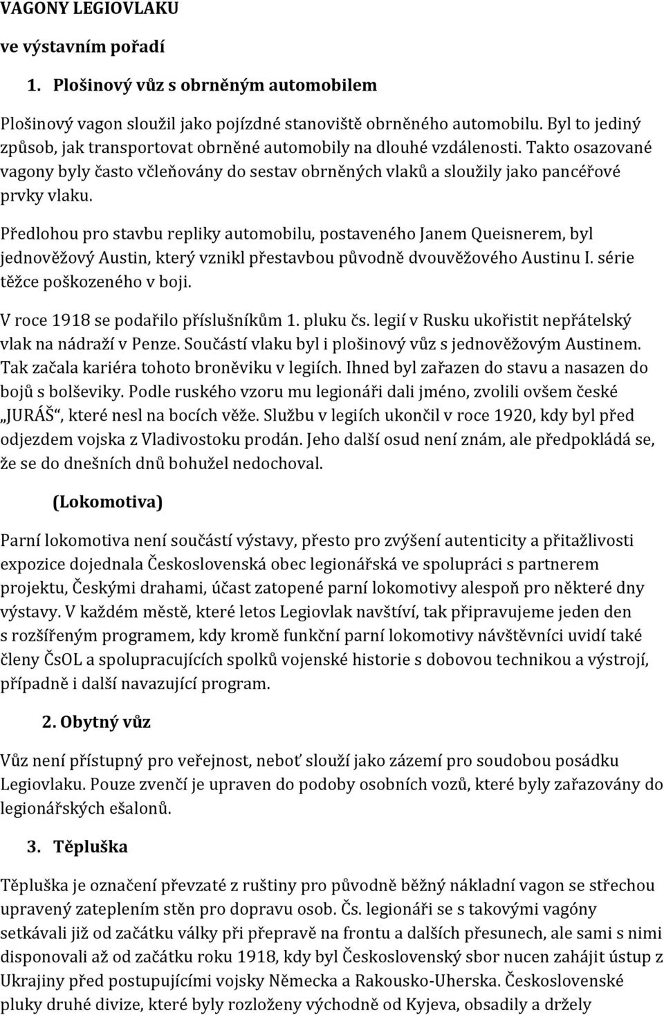 Předlohou pro stavbu repliky automobilu, postaveného Janem Queisnerem, byl jednověžový Austin, který vznikl přestavbou původně dvouvěžového Austinu I. série těžce poškozeného v boji.