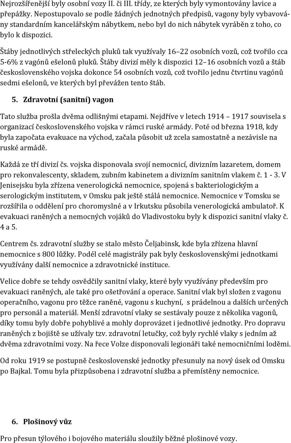 Štáby jednotlivých střeleckých pluků tak využívaly 16 22 osobních vozů, což tvořilo cca 5-6% z vagónů ešelonů pluků.