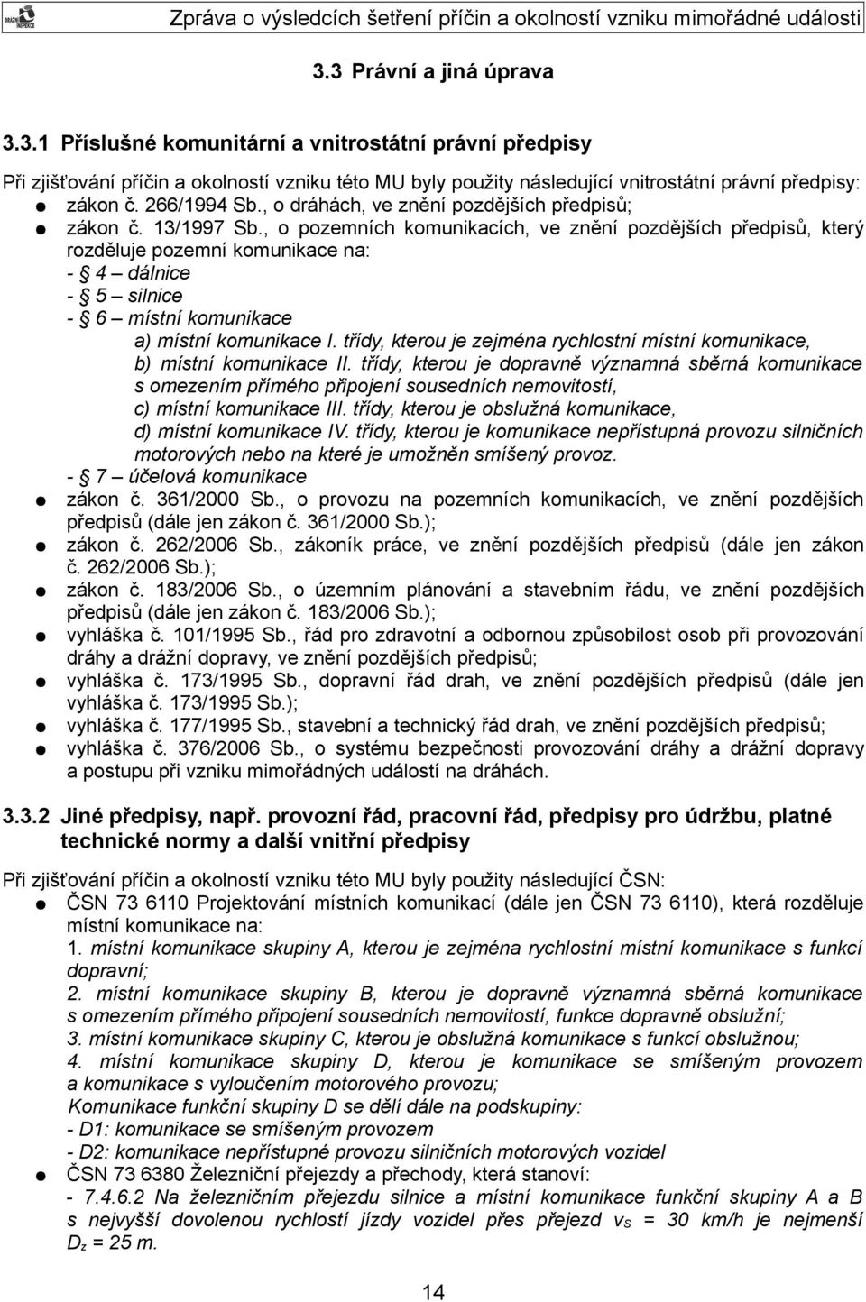 , o pozemních komunikacích, ve znění pozdějších předpisů, který rozděluje pozemní komunikace na: - 4 dálnice - 5 silnice - 6 místní komunikace a) místní komunikace I.