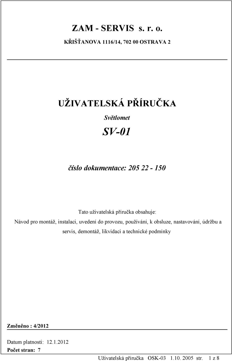 22-150 Tato uživatelská příručka obsahuje: Návod pro montáž, instalaci, uvedení do provozu, používání,