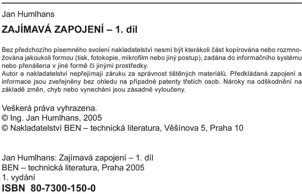 informaèního systému nebo pøenášena v jiné formì èi jinými prostøedky. Autor a nakladatelství nepøejímají záruku za správnost tištìných materiálù.