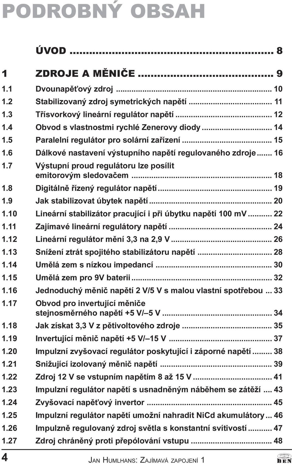 7 Výstupní proud regulátoru lze posílit emitorovým sledovaèem... 18 1.8 Digitálnì øízený regulátor napìtí... 19 1.9 Jak stabilizovat úbytek napìtí... 20 1.