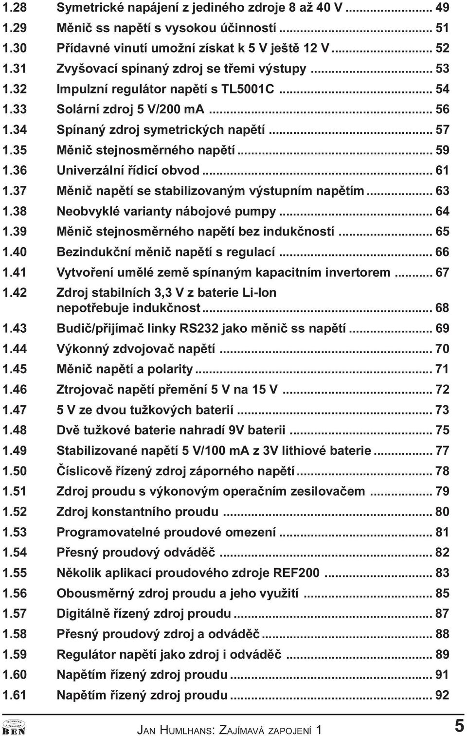 35 Mìniè stejnosmìrného napìtí... 59 1.36 Univerzální øídicí obvod... 61 1.37 Mìniè napìtí se stabilizovaným výstupním napìtím... 63 1.38 Neobvyklé varianty nábojové pumpy... 64 1.