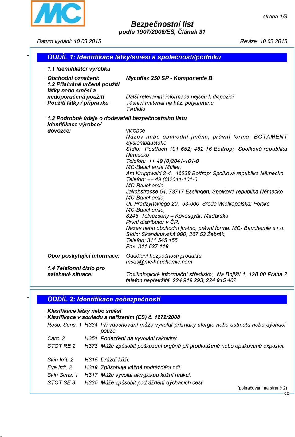 3 Podrobné údaje o dodavateli bezpečnostního listu Identifikace výrobce/ dovozce: výrobce Název nebo obchodní jméno, právní forma: BOTAMENT Systembaustoffe Sídlo: Postfach 101 652; 462 16 Bottrop;