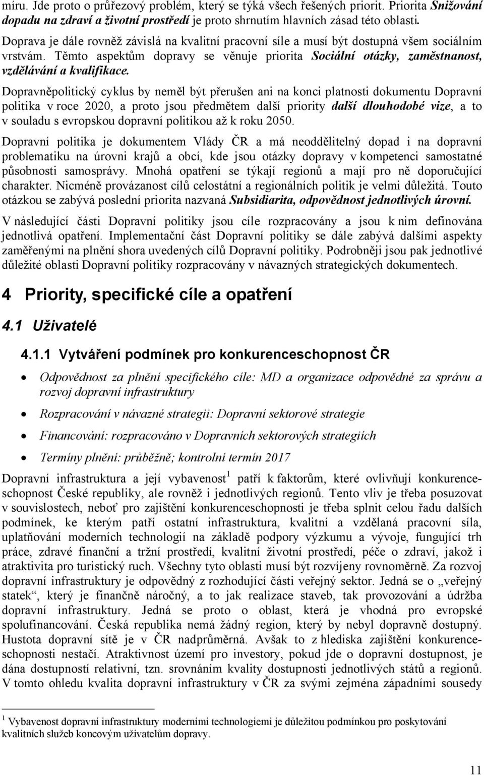 Dopravněpolitický cyklus by neměl být přerušen ani na konci platnosti dokumentu Dopravní politika v roce 2020, a proto jsou předmětem další priority další dlouhodobé vize, a to v souladu s evropskou