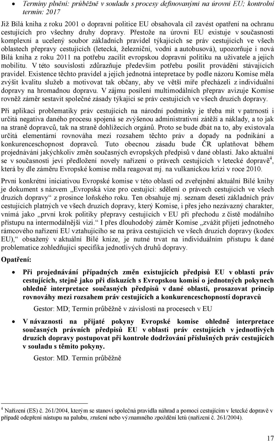 Přestože na úrovni EU existuje v současnosti komplexní a ucelený soubor základních pravidel týkajících se práv cestujících ve všech oblastech přepravy cestujících (letecká, železniční, vodní a