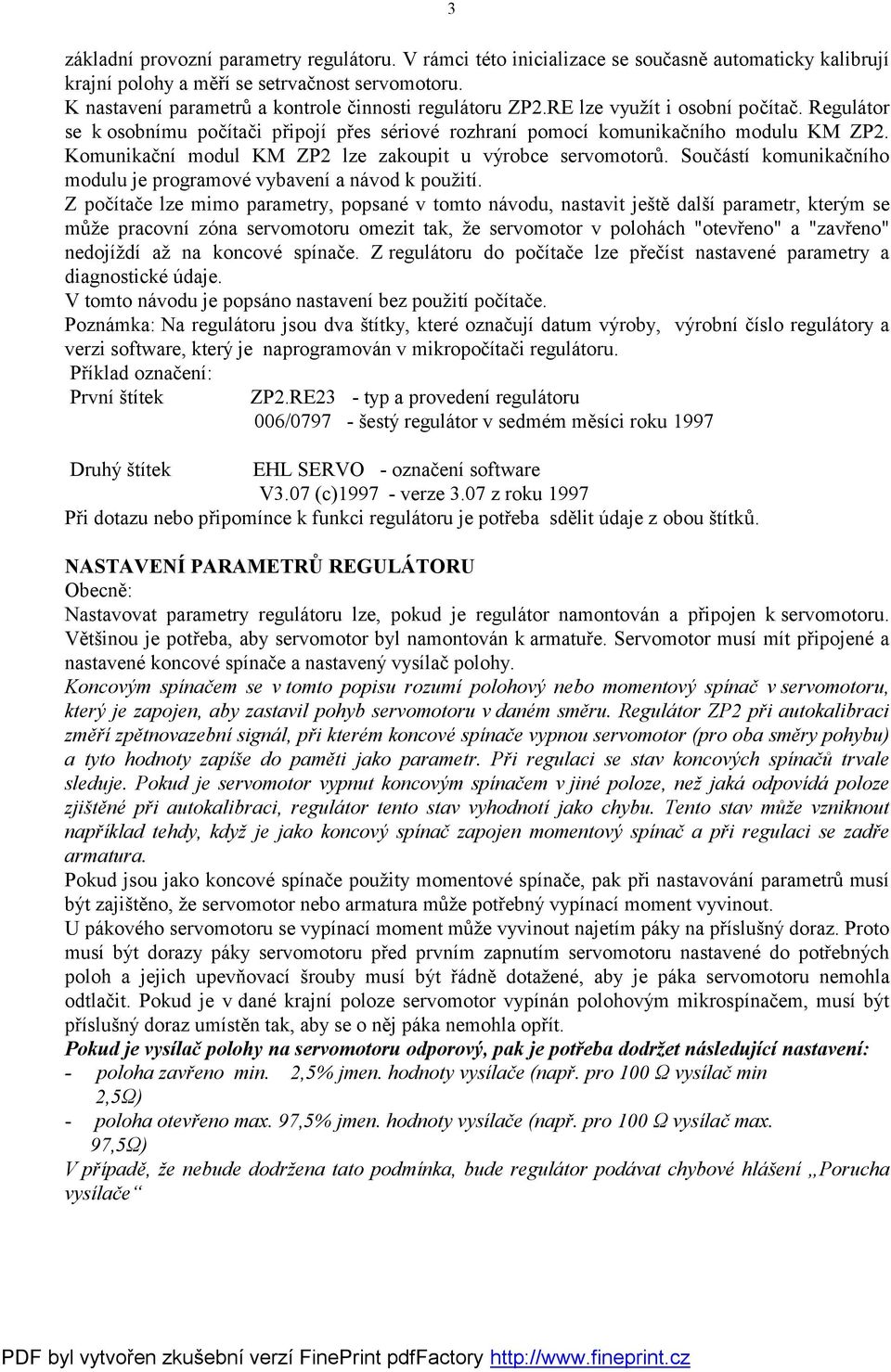 Komunikační modul KM ZP2 lze zakoupit u výrobce servomotorů. Součástí komunikačního modulu je programové vybavení a návod k použití.