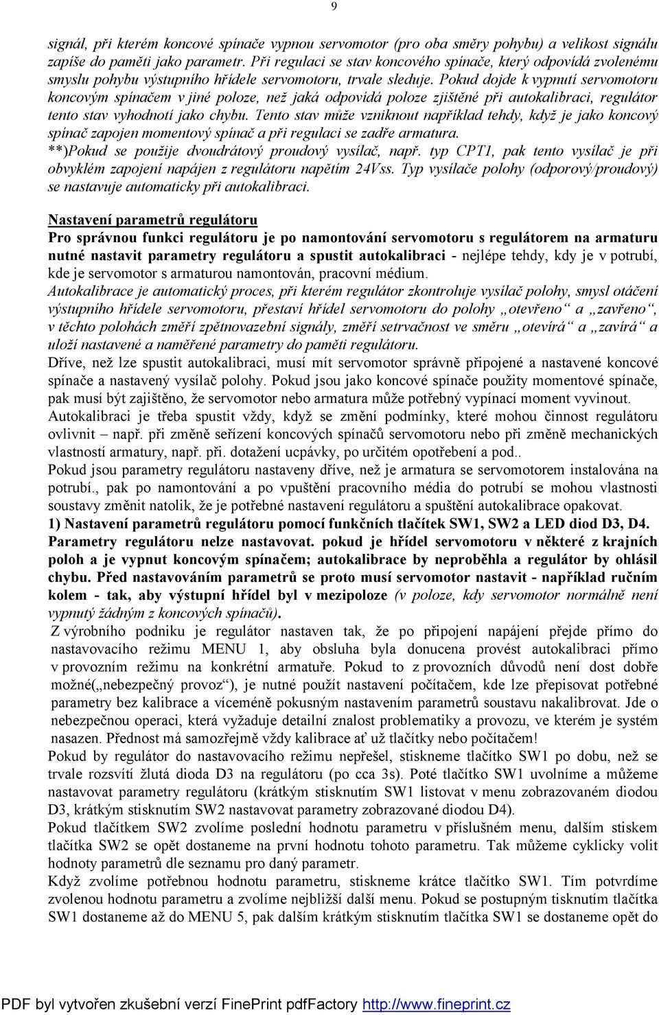 Pokud dojde k vypnutí servomotoru koncovým spínačem v jiné poloze, než jaká odpovídá poloze zjištěné při autokalibraci, regulátor tento stav vyhodnotí jako chybu.