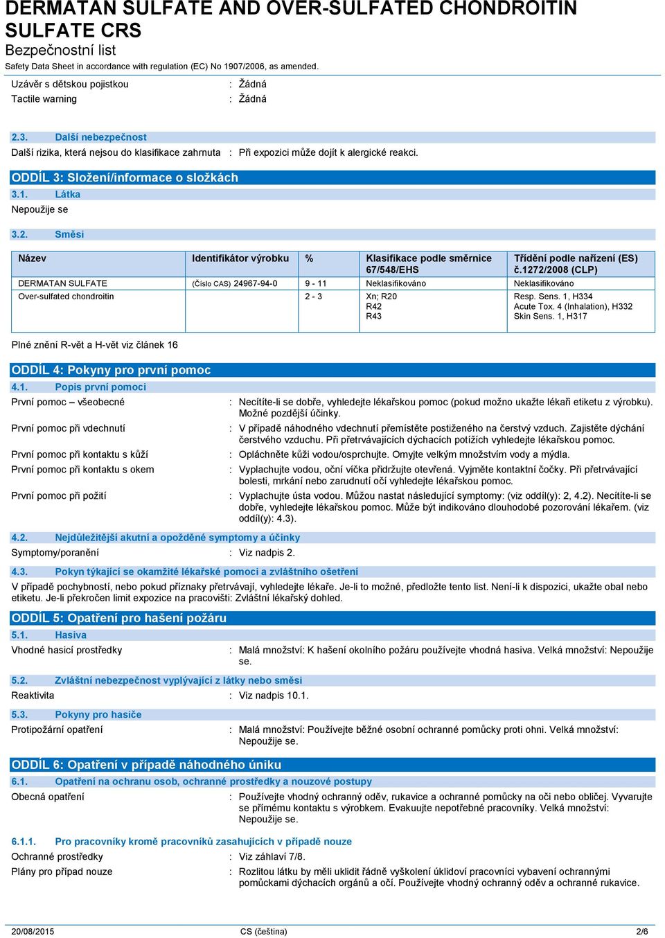 Směsi Název Identifikátor výrobku % Klasifikace podle směrnice 67/548/EHS DERMATAN SULFATE (Číslo CAS) 24967-94-0 9-11 Neklasifikováno Neklasifikováno Over-sulfated chondroitin 2-3 Xn; R20 R42 R43