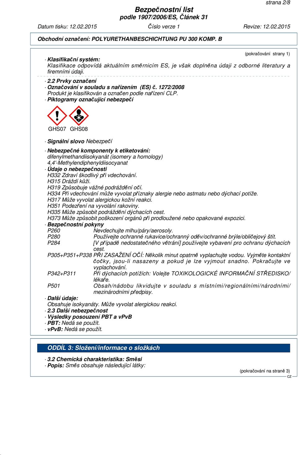Piktogramy označující nebezpečí GHS07 GHS08 Signální slovo Nebezpečí Nebezpečné komponenty k etiketování: difenylmethandiisokyanát (isomery a homology) Údaje o nebezpečnosti H332 Zdraví škodlivý při