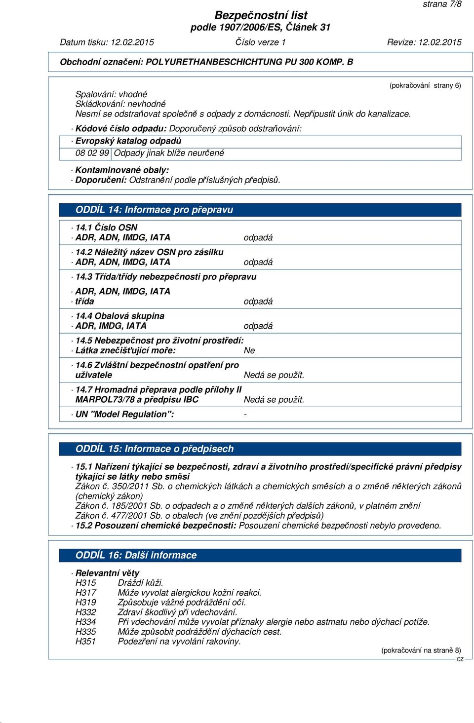 ODDÍL 14: Informace pro přepravu 14.1 Číslo OSN ADR, ADN, IMDG, IATA odpadá 14.2 Náležitý název OSN pro zásilku ADR, ADN, IMDG, IATA odpadá 14.