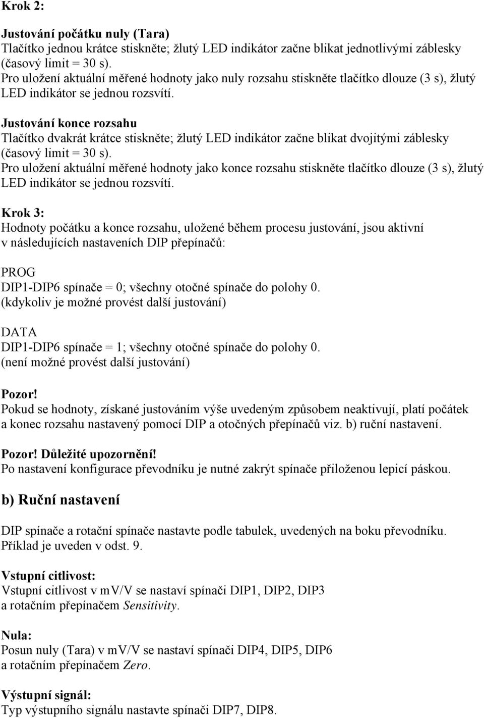 Justování konce rozsahu Tlačítko dvakrát krátce stiskněte; žlutý LED indikátor začne blikat dvojitými záblesky (časový limit = 30 s).