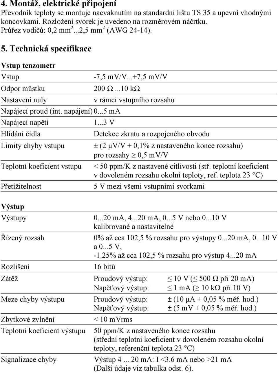 ..5 ma Napájecí napětí Hlídání čidla Limity chyby vstupu Teplotní koeficient vstupu Přetížitelnost v rámci vstupního rozsahu 1.