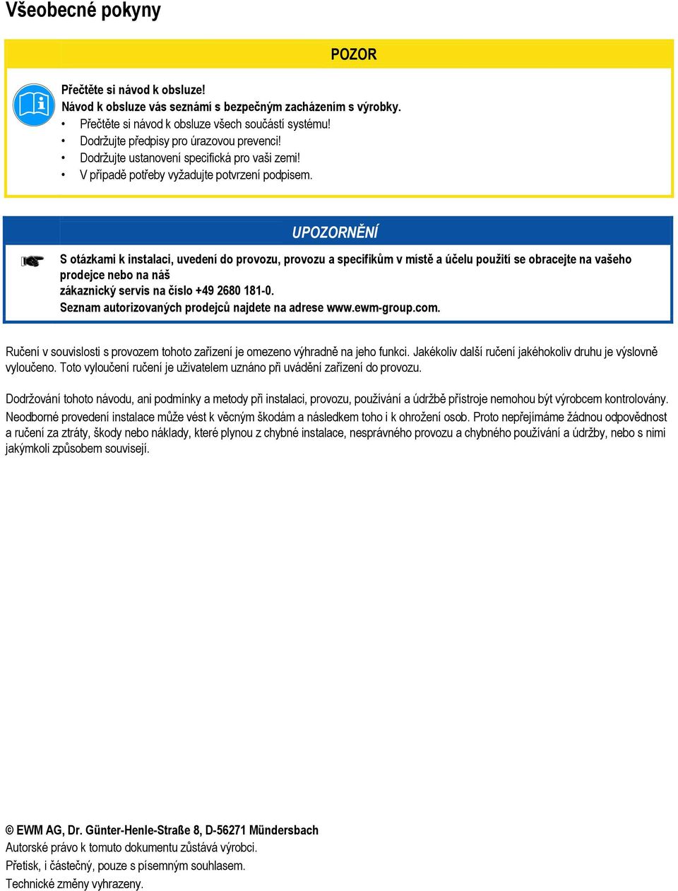 S otázkami k instalaci, uvedení do provozu, provozu a specifikům v místě a účelu použití se obracejte na vašeho prodejce nebo na náš zákaznický servis na číslo +49 2680 181-0.