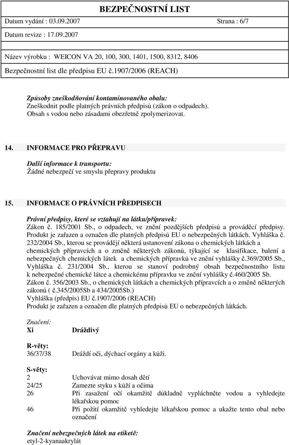 INFORMACE O PRÁVNÍCH PŘEDPISECH Právní předpisy, které se vztahují na látku/přípravek: Zákon č. 185/2001 Sb., o odpadech, ve znění pozdějších předpisů a prováděcí předpisy.