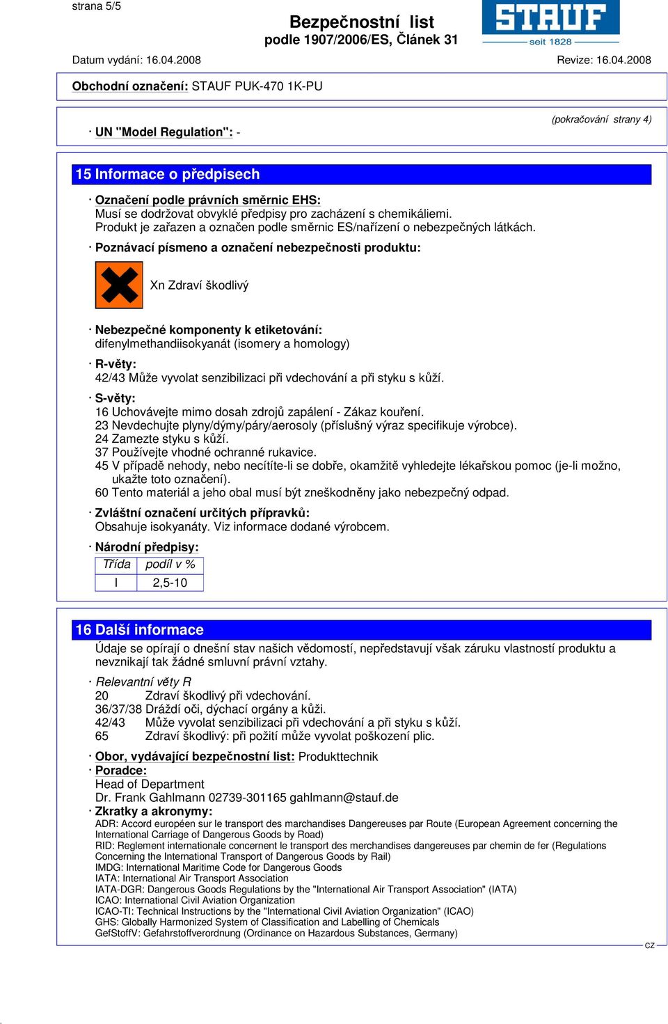 Poznávací písmeno a označení nebezpečnosti produktu: Xn Zdraví škodlivý Nebezpečné komponenty k etiketování: difenylmethandiisokyanát (isomery a homology) R-věty: 42/43 Může vyvolat senzibilizaci při