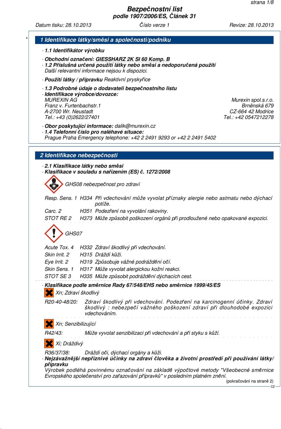 3 Podrobné údaje o dodavateli bezpečnostního listu Identifikace výrobce/dovozce: MUREXIN AG Murexin spol.s.r.o. Franz v. Furtenbachstr.1 Brnênská 679 A-2700 Wr. Neustadt -664 42 Modrice Tel.