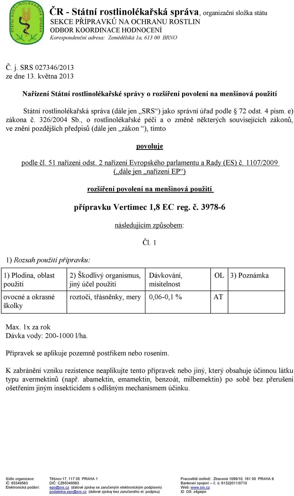 4 písm. e) zákona č. 326/2004 Sb., o rostlinolékařské péči a o změně některých souvisejících zákonů, ve znění pozdějších předpisů (dále jen zákon ), tímto povoluje podle čl. 51 nařízení odst.