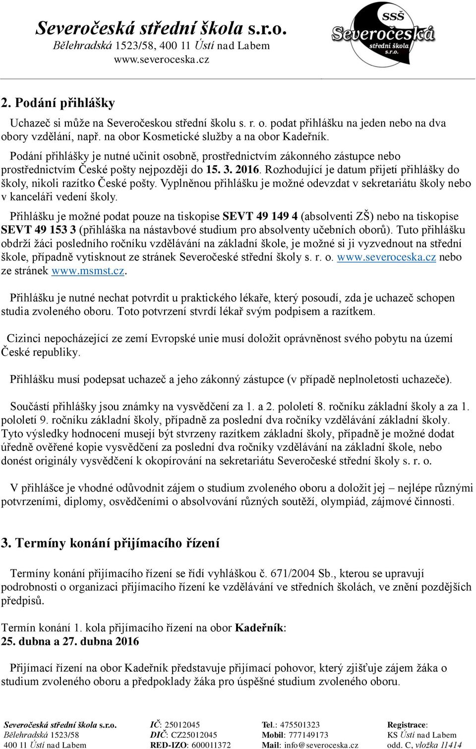 Rozhodující je datum přijetí přihlášky do školy, nikoli razítko České pošty. Vyplněnou přihlášku je možné odevzdat v sekretariátu školy nebo v kanceláři vedení školy.